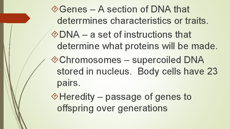  Genes – A section of DNA that deterrmines characteristics or traits. DNA –