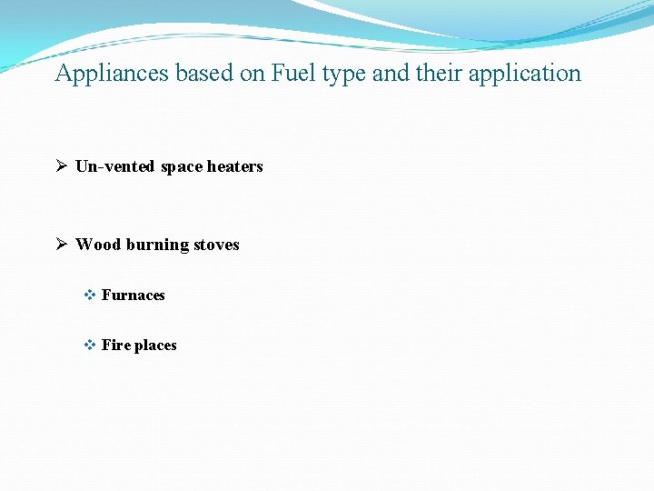 Appliances based on Fuel type and their application Ø Un-vented space heaters Ø Wood