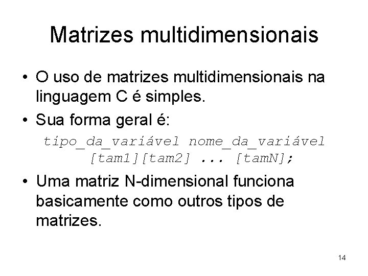 Matrizes multidimensionais • O uso de matrizes multidimensionais na linguagem C é simples. •