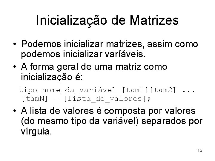 Inicialização de Matrizes • Podemos inicializar matrizes, assim como podemos inicializar varíáveis. • A