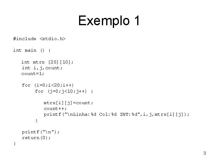 Exemplo 1 #include <stdio. h> int main () { int mtrx [20][10]; int i,
