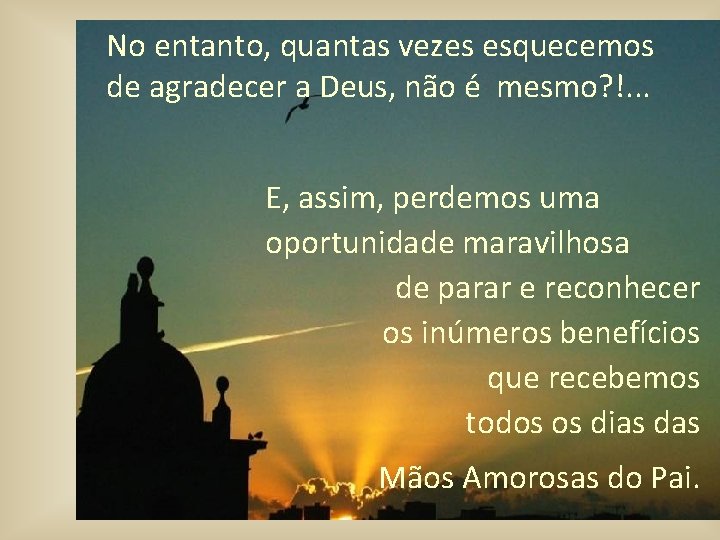 No entanto, quantas vezes esquecemos de agradecer a Deus, não é mesmo? !. .