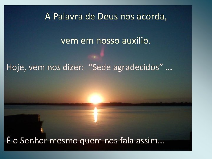 A Palavra de Deus nos acorda, vem em nosso auxílio. Hoje, vem nos dizer: