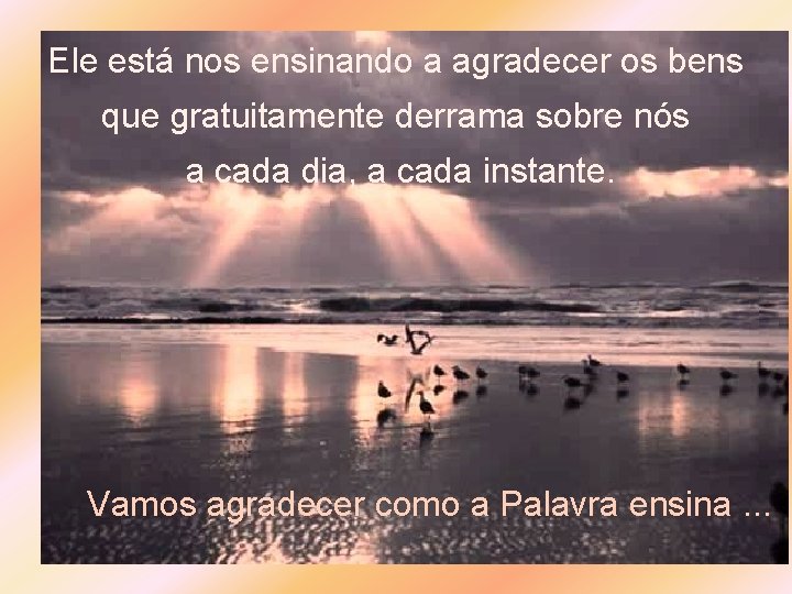 Ele está nos ensinando a agradecer os bens que gratuitamente derrama sobre nós a