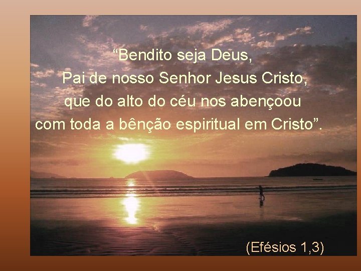 “Bendito seja Deus, Pai de nosso Senhor Jesus Cristo, que do alto do céu
