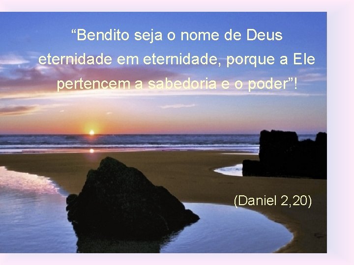 “Bendito seja o nome de Deus eternidade em eternidade, porque a Ele pertencem a
