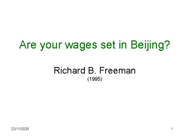 Are your wages set in Beijing? Richard B. Freeman (1995) 22/11/2020 1 