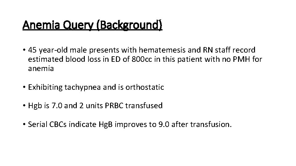 Anemia Query (Background) • 45 year-old male presents with hematemesis and RN staff record