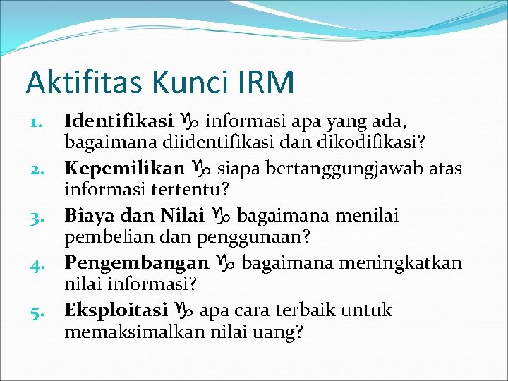 Aktifitas Kunci IRM 1. 2. 3. 4. 5. Identifikasi informasi apa yang ada, bagaimana
