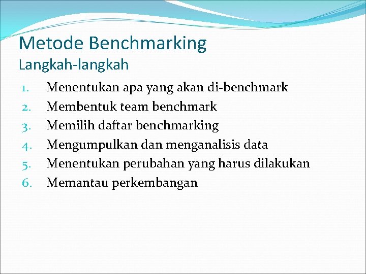 Metode Benchmarking Langkah-langkah 1. 2. 3. 4. 5. 6. Menentukan apa yang akan di-benchmark