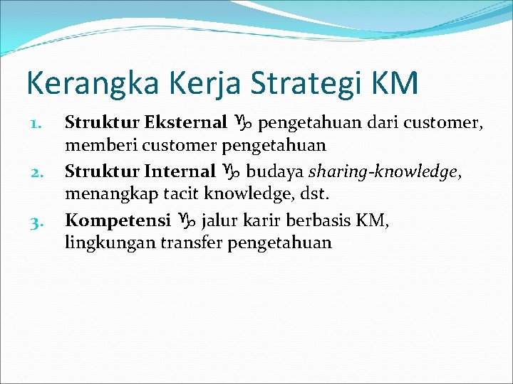 Kerangka Kerja Strategi KM 1. 2. 3. Struktur Eksternal pengetahuan dari customer, memberi customer