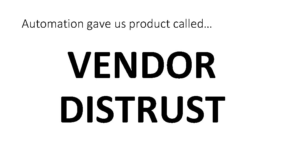 Automation gave us product called… VENDOR DISTRUST 