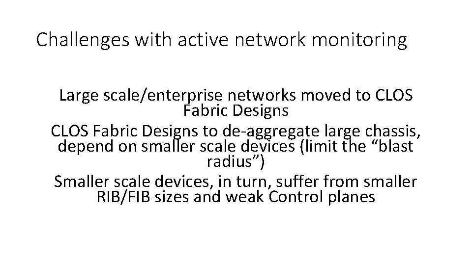 Challenges with active network monitoring Large scale/enterprise networks moved to CLOS Fabric Designs to