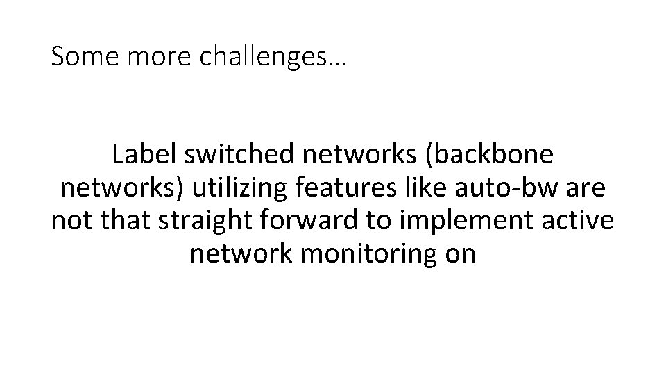 Some more challenges… Label switched networks (backbone networks) utilizing features like auto-bw are not