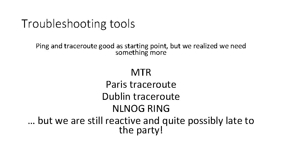 Troubleshooting tools Ping and traceroute good as starting point, but we realized we need