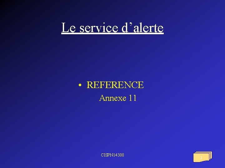 Le service d’alerte • REFERENCE Annexe 11 CISPN 14300 2 