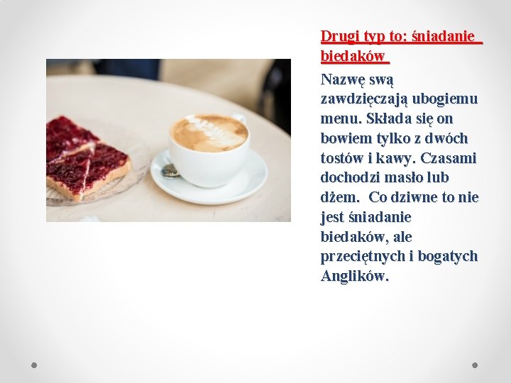 Drugi typ to: śniadanie biedaków Nazwę swą zawdzięczają ubogiemu menu. Składa się on bowiem