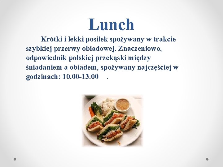 Lunch Krótki i lekki posiłek spożywany w trakcie szybkiej przerwy obiadowej. Znaczeniowo, odpowiednik polskiej