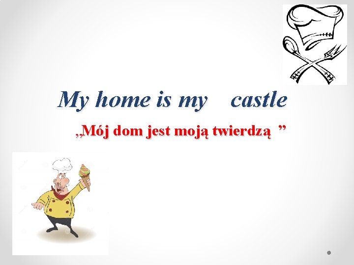 My home is my castle „Mój dom jest moją twierdzą ” 