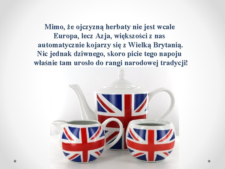 Mimo, że ojczyzną herbaty nie jest wcale Europa, lecz Azja, większości z nas automatycznie