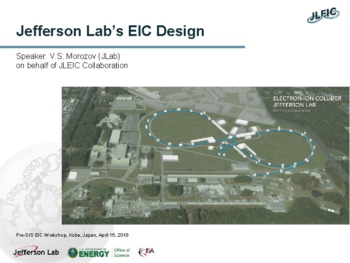 Jefferson Lab’s EIC Design Speaker: V. S. Morozov (JLab) on behalf of JLEIC Collaboration