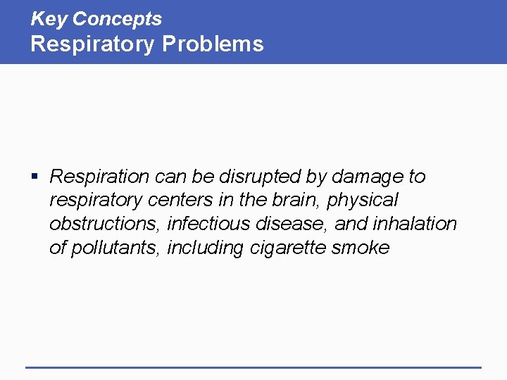 Key Concepts Respiratory Problems § Respiration can be disrupted by damage to respiratory centers