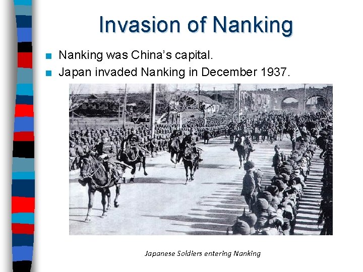 Invasion of Nanking ■ Nanking was China’s capital. ■ Japan invaded Nanking in December