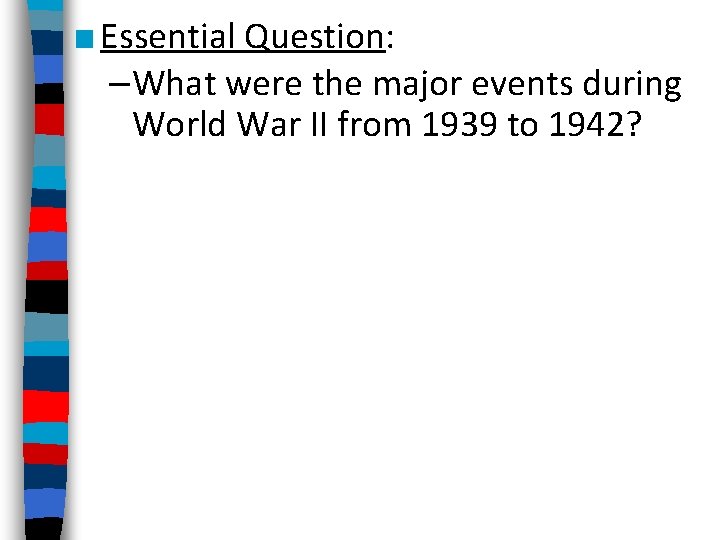 ■ Essential Question: –What were the major events during World War II from 1939