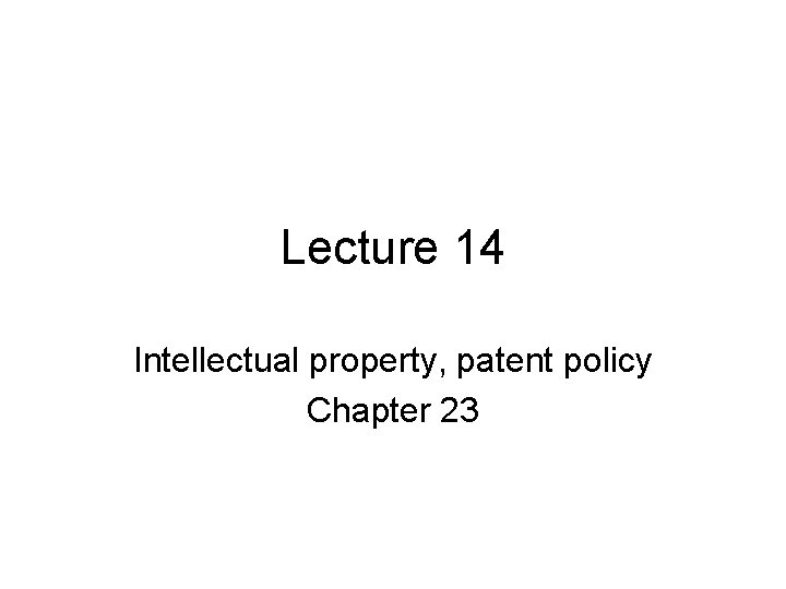 Lecture 14 Intellectual property, patent policy Chapter 23 