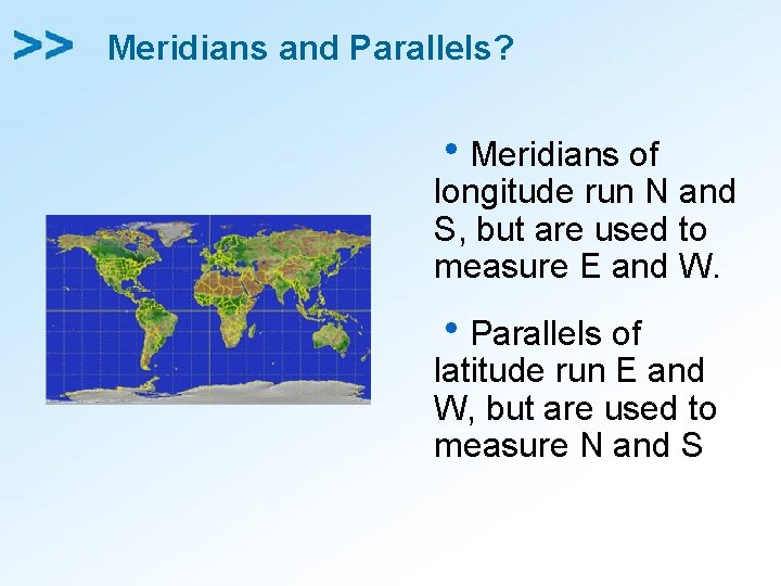 Meridians and Parallels? h. Meridians of longitude run N and S, but are used