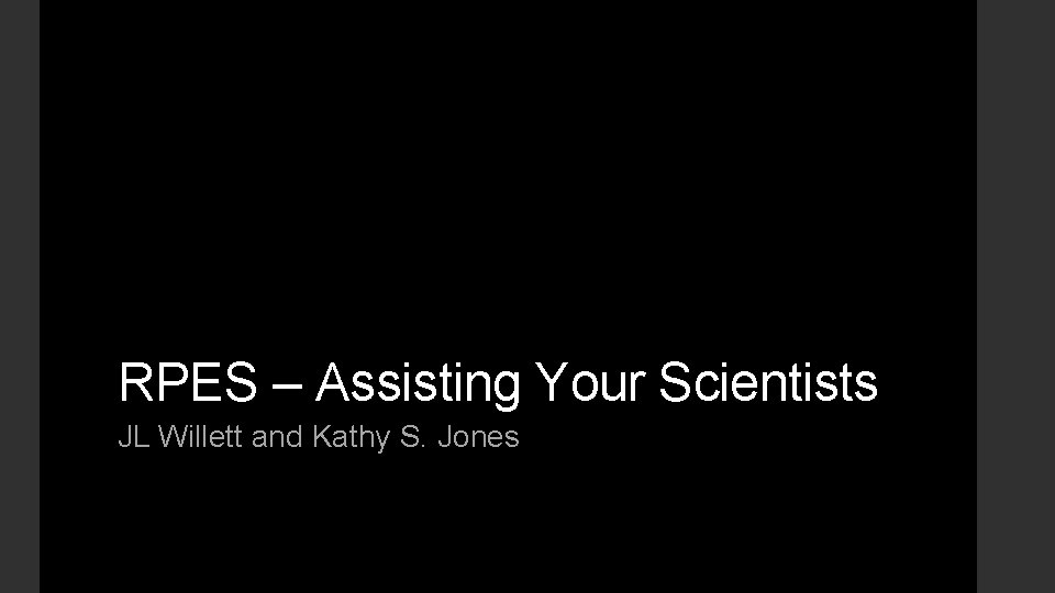 RPES – Assisting Your Scientists JL Willett and Kathy S. Jones 