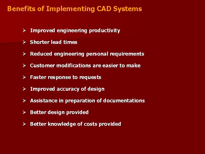 Benefits of Implementing CAD Systems Ø Improved engineering productivity Ø Shorter lead times Ø