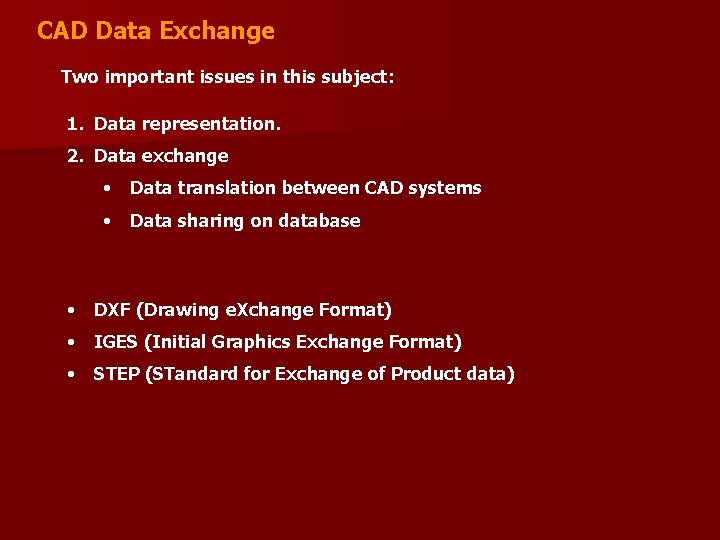 CAD Data Exchange Two important issues in this subject: 1. Data representation. 2. Data CAD Data Exchange Two important issues in this subject: 1. Data representation. 2. Data