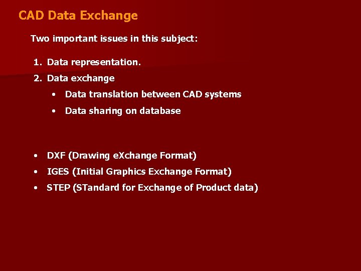 CAD Data Exchange Two important issues in this subject: 1. Data representation. 2. Data