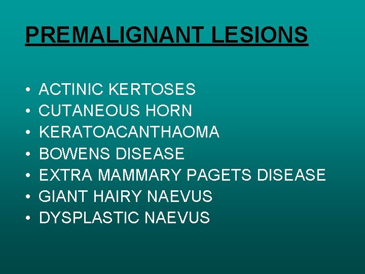 PREMALIGNANT LESIONS • • ACTINIC KERTOSES CUTANEOUS HORN KERATOACANTHAOMA BOWENS DISEASE EXTRA MAMMARY PAGETS