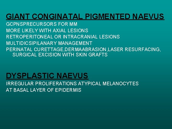 GIANT CONGINATAL PIGMENTED NAEVUS GCPNSPRECURSORS FOR MM MORE LIKELY WITH AXIAL LESIONS RETROPERITONEAL OR