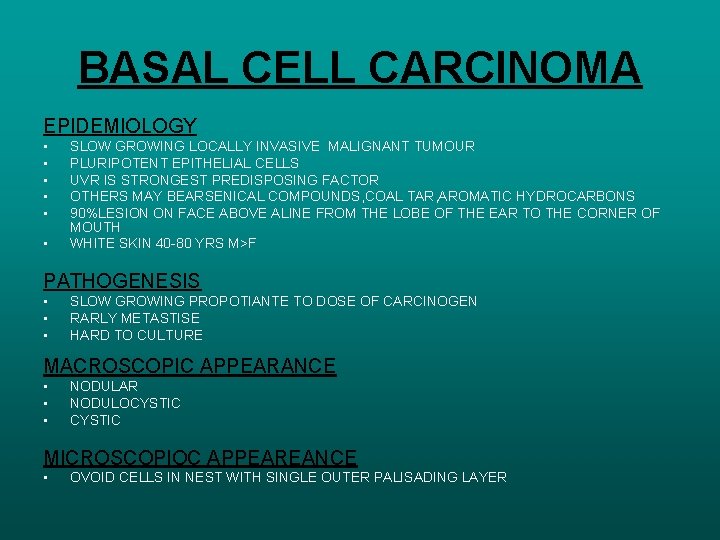 BASAL CELL CARCINOMA EPIDEMIOLOGY • • • SLOW GROWING LOCALLY INVASIVE MALIGNANT TUMOUR PLURIPOTENT