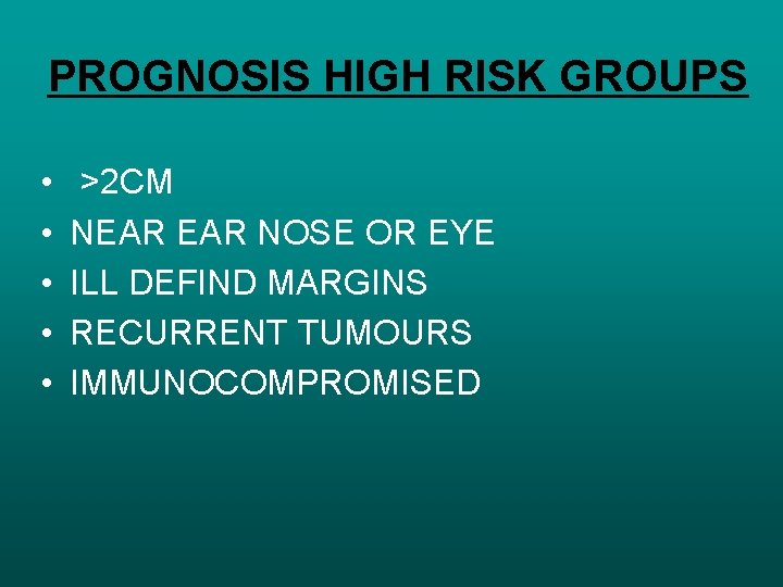 PROGNOSIS HIGH RISK GROUPS • • • >2 CM NEAR NOSE OR EYE ILL