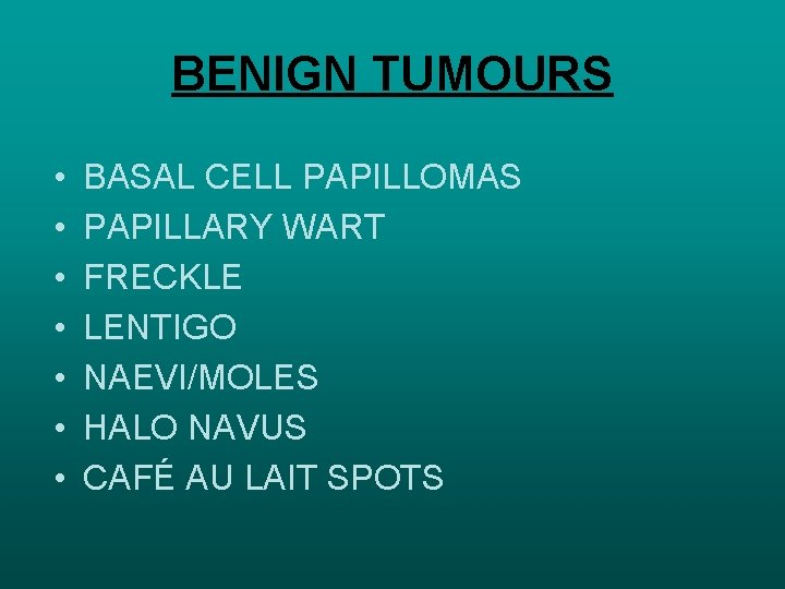 BENIGN TUMOURS • • BASAL CELL PAPILLOMAS PAPILLARY WART FRECKLE LENTIGO NAEVI/MOLES HALO NAVUS