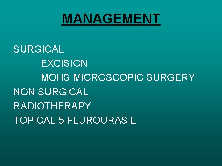 MANAGEMENT SURGICAL EXCISION MOHS MICROSCOPIC SURGERY NON SURGICAL RADIOTHERAPY TOPICAL 5 -FLUROURASIL 