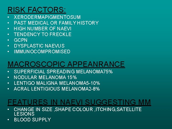 RISK FACTORS: • • XERODERMAPIGMENTOSUM PAST MEDICAL OR FAMILY HISTORY HIGH NUMBER OF NAEVI