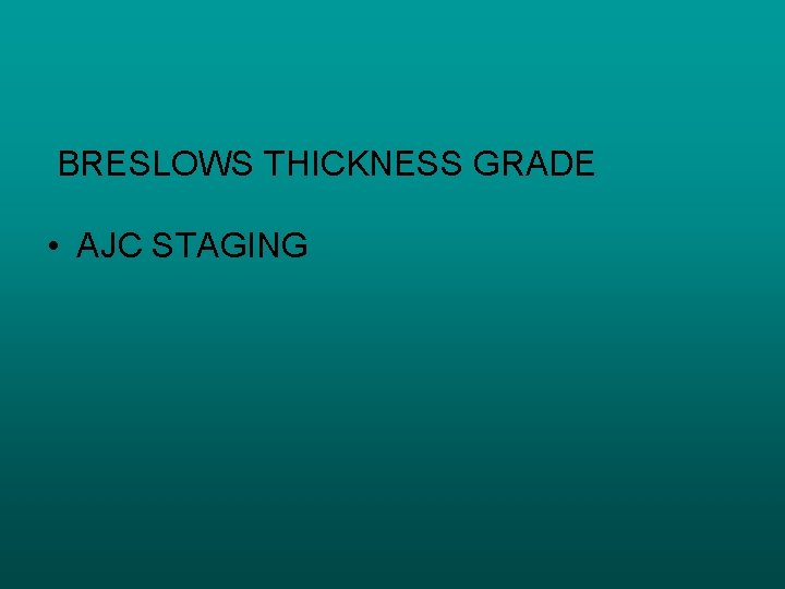 BRESLOWS THICKNESS GRADE • AJC STAGING 