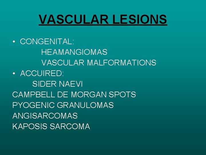 VASCULAR LESIONS • CONGENITAL: HEAMANGIOMAS VASCULAR MALFORMATIONS • ACCUIRED: SIDER NAEVI CAMPBELL DE MORGAN