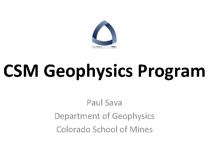 CSM Geophysics Program Paul Sava Department of Geophysics Colorado School of Mines CSM Geophysics Program Paul Sava Department of Geophysics Colorado School of Mines