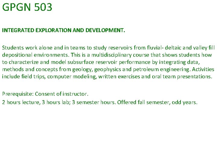 GPGN 503 INTEGRATED EXPLORATION AND DEVELOPMENT. Students work alone and in teams to study GPGN 503 INTEGRATED EXPLORATION AND DEVELOPMENT. Students work alone and in teams to study