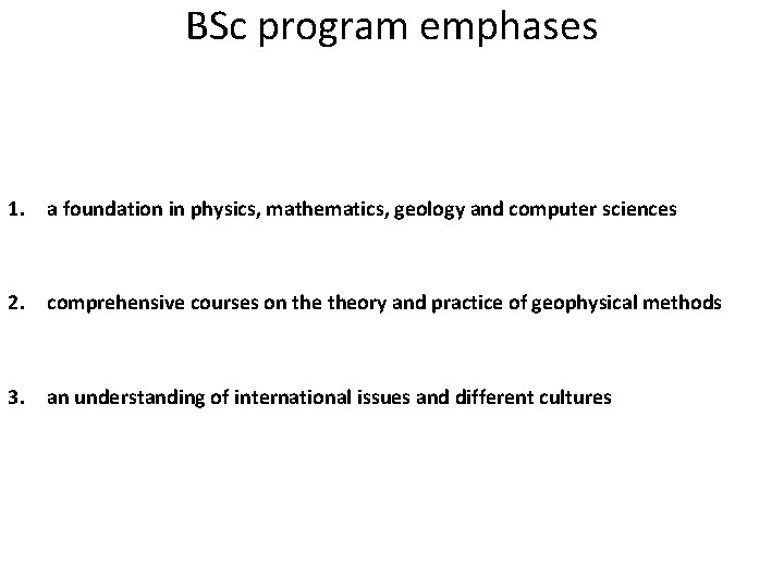 BSc program emphases 1. a foundation in physics, mathematics, geology and computer sciences 2. BSc program emphases 1. a foundation in physics, mathematics, geology and computer sciences 2.