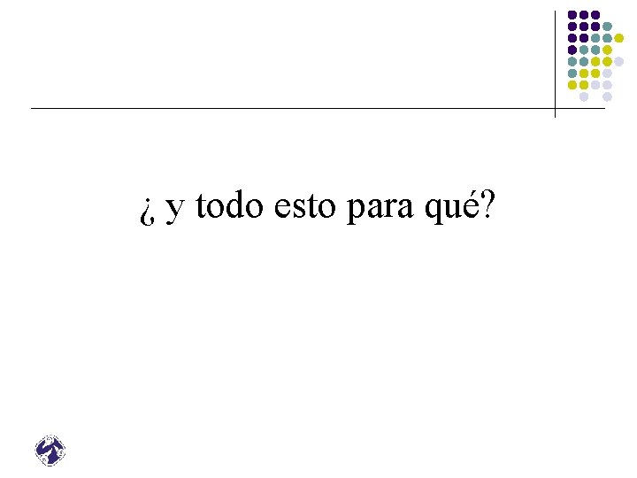 ¿ y todo esto para qué? 