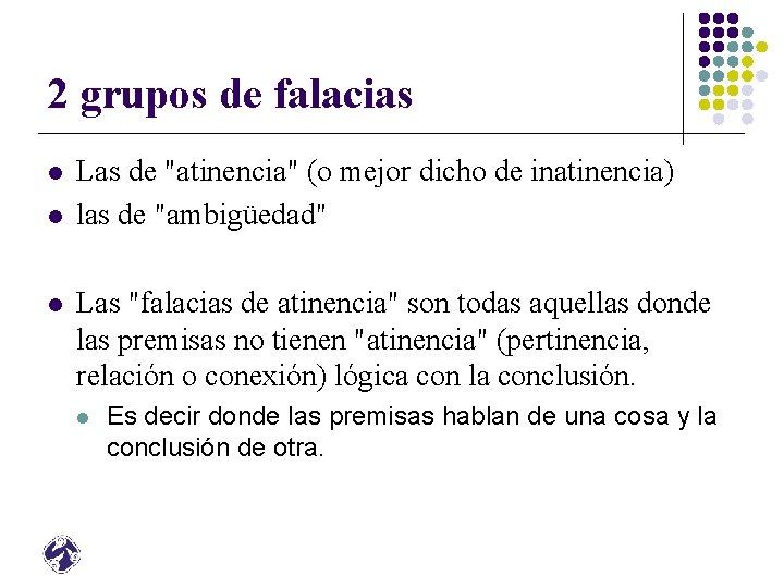 2 grupos de falacias l l l Las de "atinencia" (o mejor dicho de