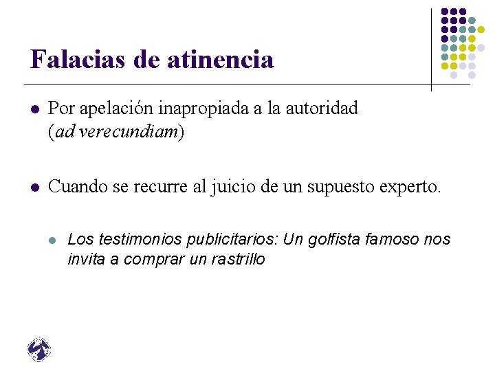 Falacias de atinencia l Por apelación inapropiada a la autoridad (ad verecundiam) l Cuando