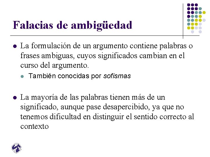 Falacias de ambigüedad l La formulación de un argumento contiene palabras o frases ambiguas,